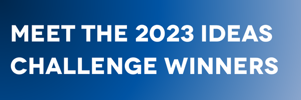 Meet the 2023 Ideas Challenge Winners
