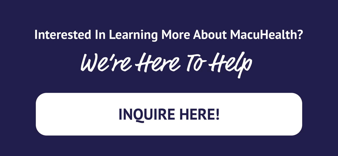 Questions? We're here to help. Tap to inquire about MacuHealth.