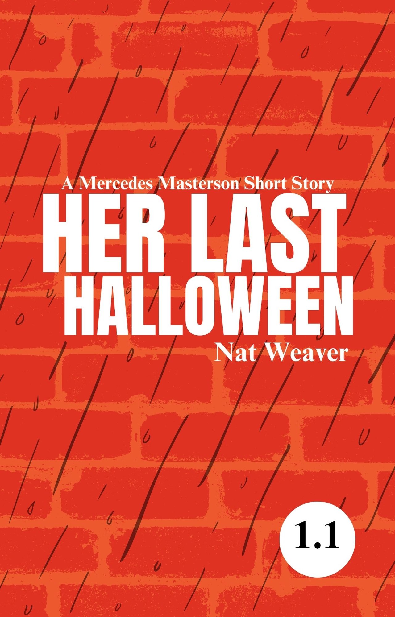 Image of book cover for Her Last Halloween. The title appears in white with all caps and a bold font. Other text included is "A Mercedes Masterson Detective Short Story" above the title and author name "Nat Weaver." There is also a number indicator for the seires which is "1.1." The background of the cover is made up bricks and rainfall in an artsy style with orange and red colors while the raindrops are black.