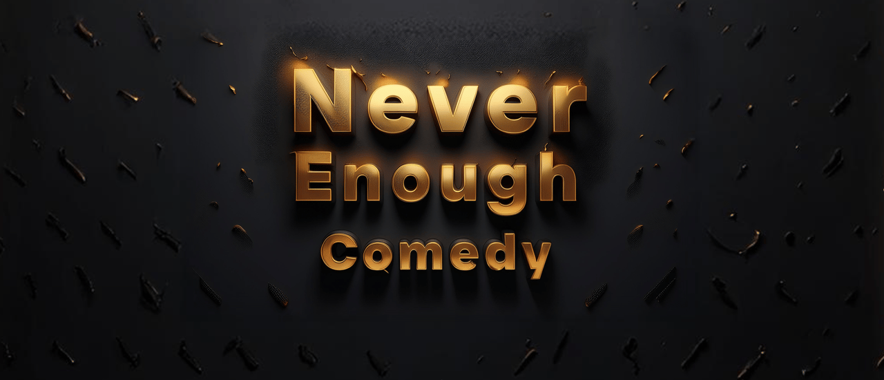 Never Enough Comedy Never Enough Show NeverEnoughShow.com