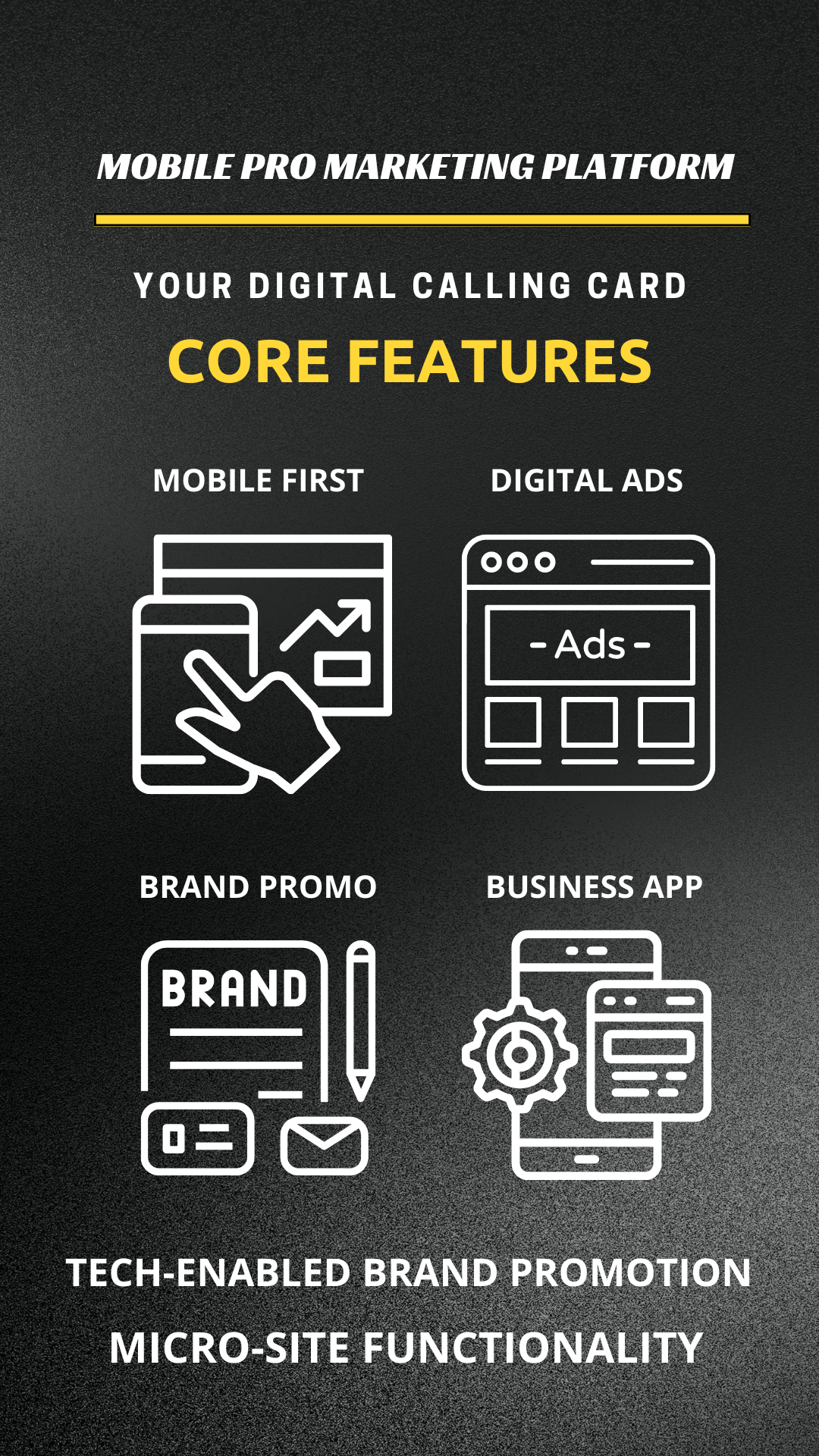 Mobile Pro Marketing Platform. You're Digital Calling Card. Core Feature. Mobile First, Digital Ads, Brand Promotion, The Business App