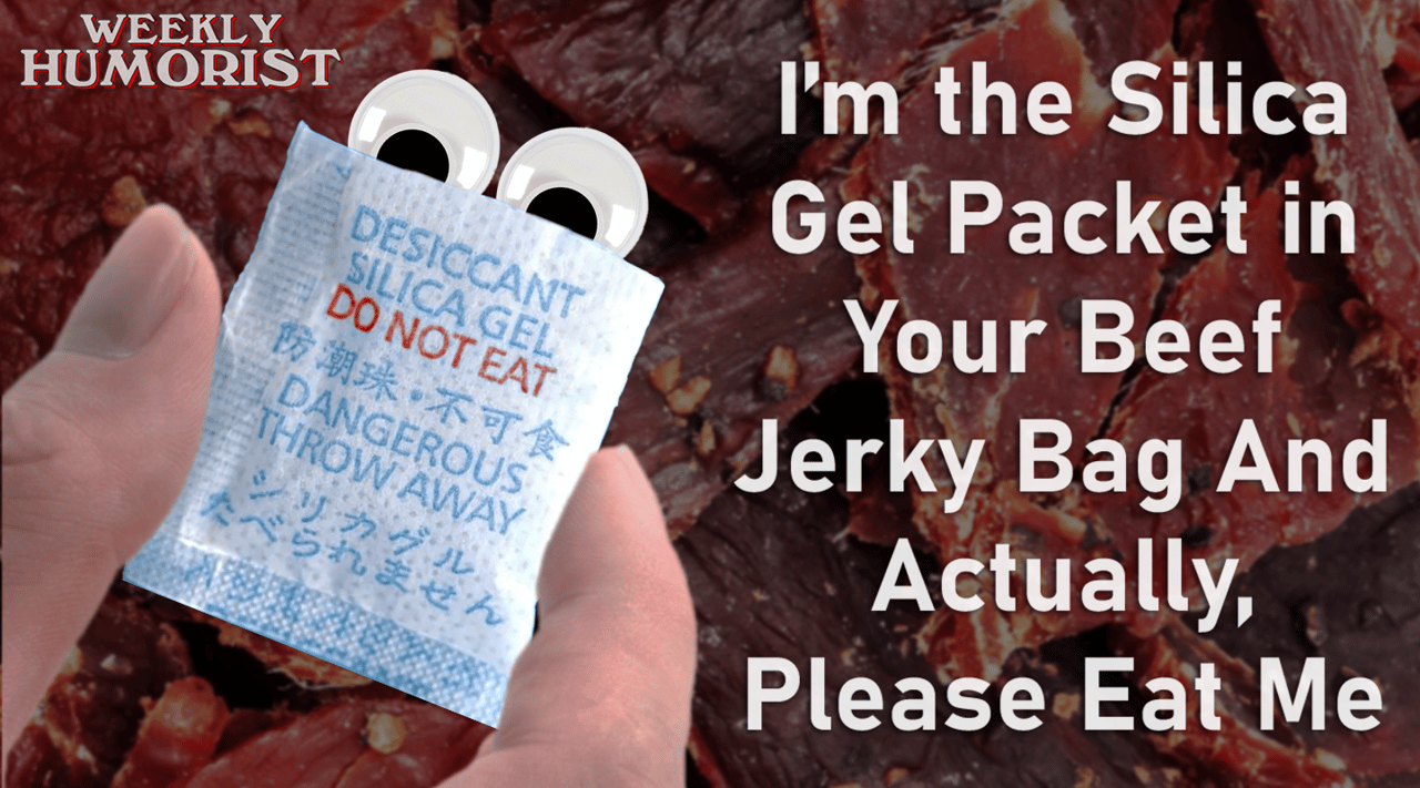 A silica gel packet is held close to the camera. It has eyes like that a person. On the packet reads warning information about not consuming the packet. The text over the image, article's title, reads: "I'm the slilca gel packet in your beef jerky bag and actually, please eat me."