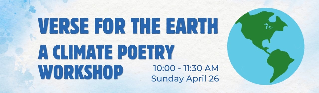 "verse for the earth: a climate poetry workshop Sunday April 26 10:00-11:30 am"
