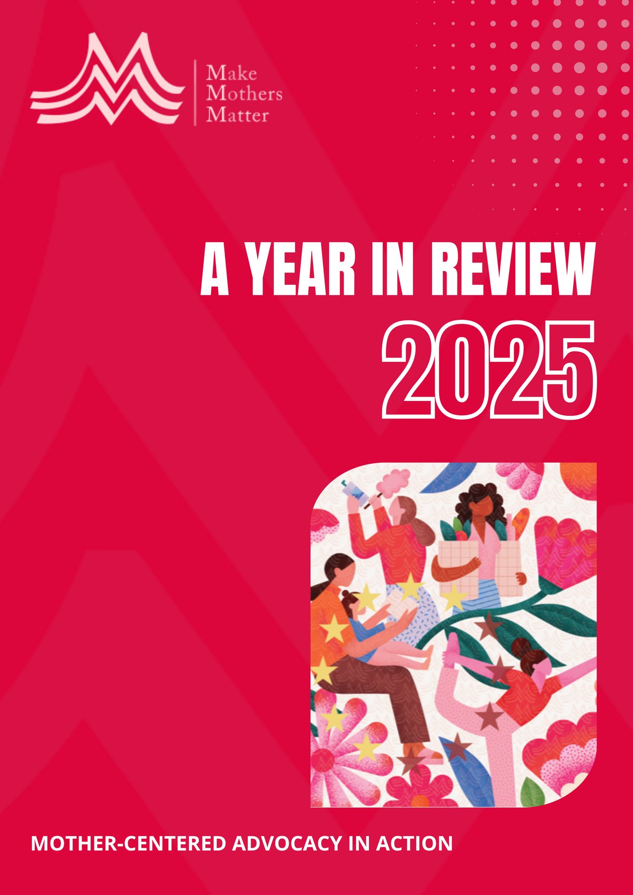 Cover of Make Mothers Matter 2025 Annual Report titled “A Year in Review 2025 – Mother-Centered Advocacy in Action,” featuring an illustration of diverse mothers and children, highlighting global advocacy for gender equality, care economy, and maternal wellbeing.