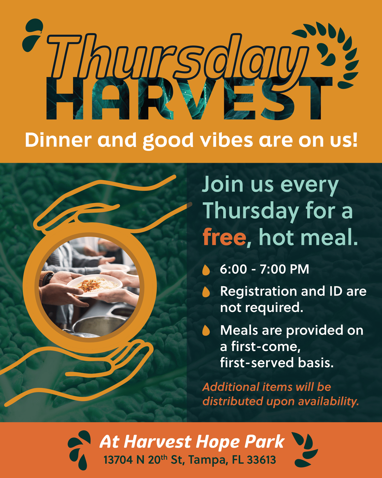 Thursday Harvest, dinner and good vibes are on us! Join us every Thursday for a free, hot meal from 6:00 - 7:00 PM. Image of hands holding out a plate of food to another set of hands. Happening at Harvest Hope Park, 13704 N 20th St, Tampa Fl 33613