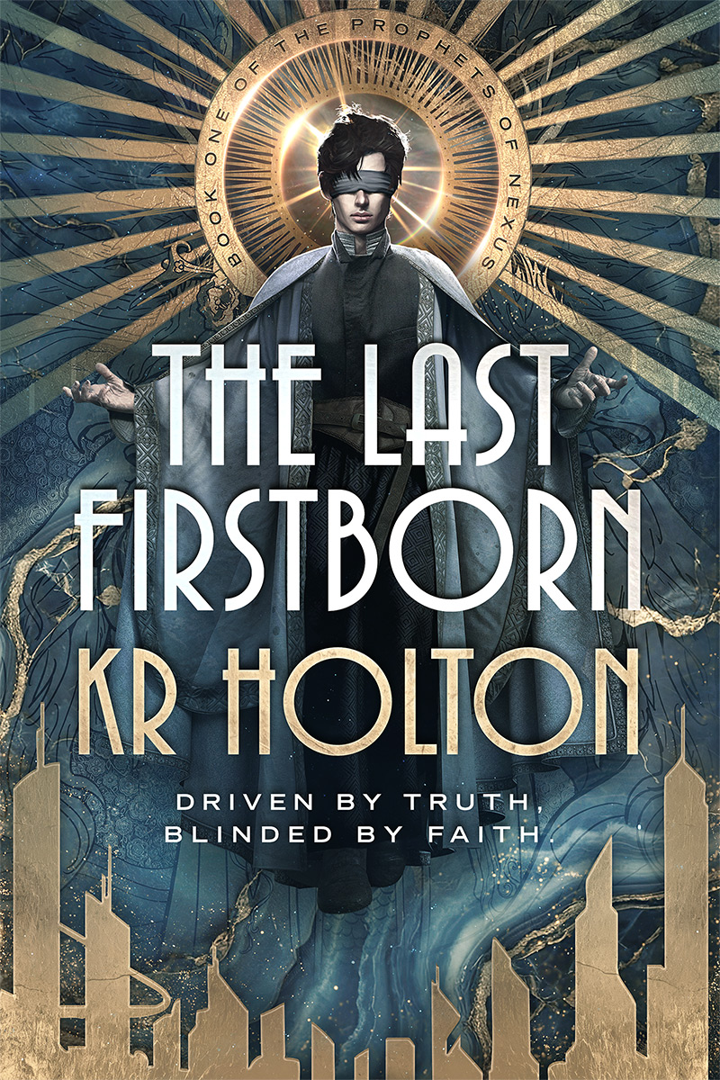 Cover of The Last Firstborn by KR Holton. A young priest wearing a blindfold stands with his arms outstretched. Gold accents form a halo and a silhouette of a city. Cover art by Bookfly Design. 