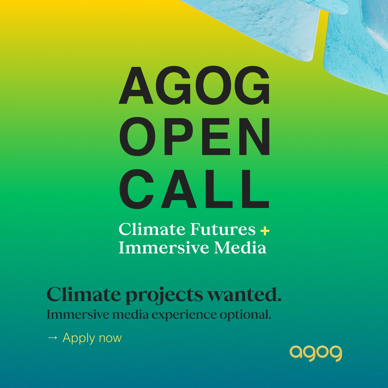 Promotional graphic for 'AGOG OPEN CALL Climate Futures + Immersive Media'. Text reads: 'Climate projects wanted. Immersive media experience optional. Apply now'. Features a yellow, green, and teal gradient background with an abstract blue element at the top and the 'agog' logo in the bottom right corner