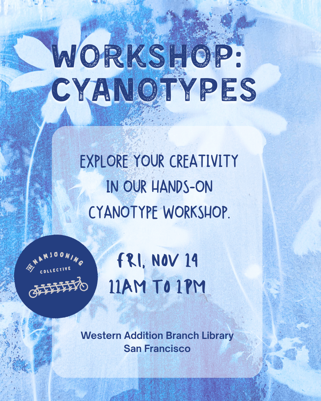 Workshop: Cyanotypes. Explore your creativity in our hands-on cyanotype workshop. Fri. Nov 14. 11am to 1pm. Western Addition Branch Library