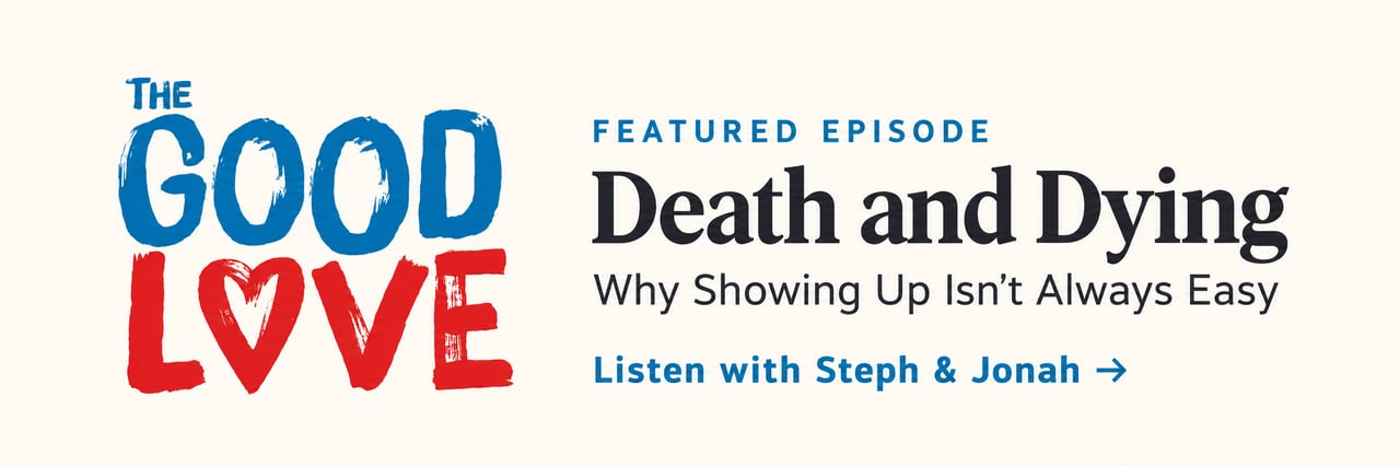 The Good Love featured episode: Death and Dying—Why Showing Up Isn’t Always Easy