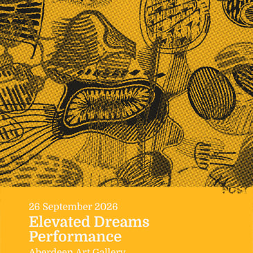 Poster for "Elevated Dreams Performance" at Aberdeen Art Gallery, 26 September 2026, over a yellow and black halftone illustration of abstract textured shapes.