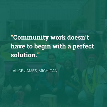 Quote: "Community work doesn't have to begin with a perfect solution." -Alice James, Michigan, over a green background covering the image of a group of people posing in front of a dumpster.