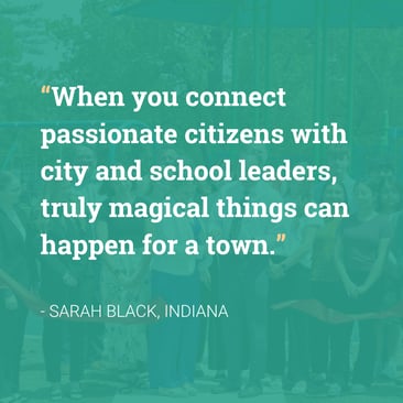 Quote: "When you connect passionate citizens with city and school leaders, truly magical things can happen for a town." -Sarah Black, Indiana