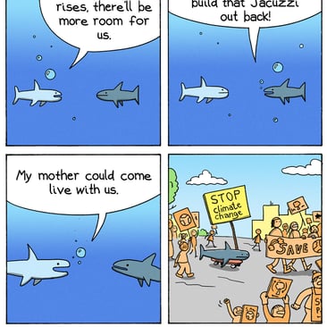 4-panel comic by War and Peas. Panel 1: Two sharks underwater. One says, "If the sea level rises, there'll be more room for us." Panel 2: The second says, "We can finally build that Jacuzzi out back!" Panel 3: The first one adds, "My mother could come live with us." Panel 4: The other shark is on land, on a skateboard, joining a climate crisis protest holding a "STOP climate change" sign
