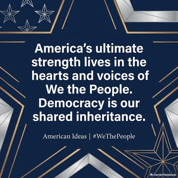 Bold white text on a navy background reads "America's ultimate strength lives in the hearts and voices of We the People. Democracy is our shared inheritance," framed by gold and silver star accents and a footer reading "American Ideas | #WeThePeople".