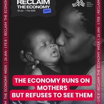 Bold text reading “The economy runs on mothers but refuses to see them” over an image of a mother caring for a child. Visual highlights unpaid care work done by mothers and the invisibility of care in the economy during Reclaim the Economy Week.